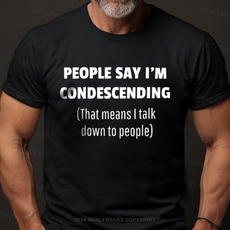 People Say I'm Condescending That Means I Talk Down To People T-Shirt