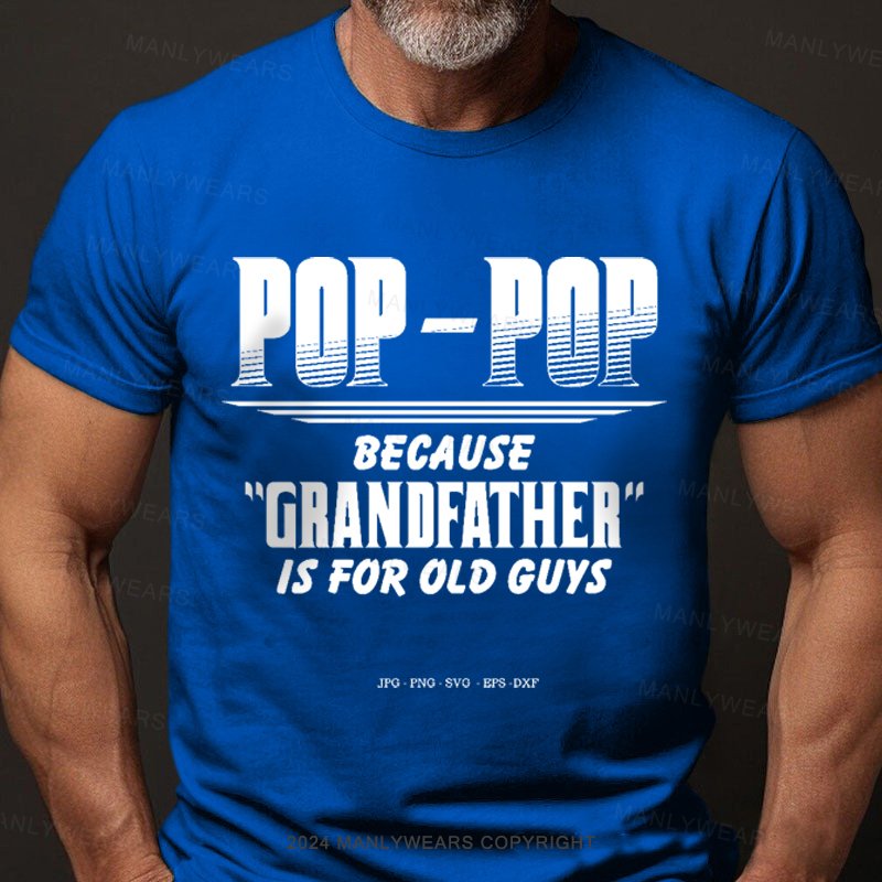 Pop-pop Because Grandfather Is For Old Guys T-Shirt