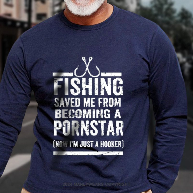 Fishing Saved Me from Being A Pornstar Now I'm Just A Hooker Long Sleeve T-Shirt