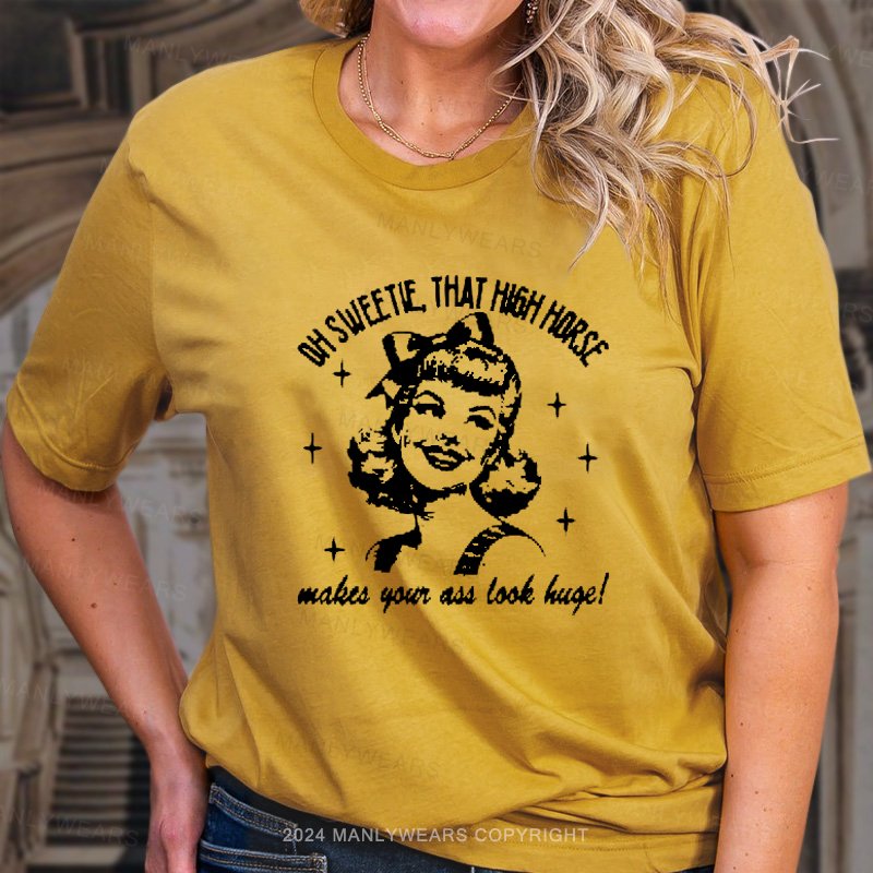 Oh Sweetie That High Horse Makes Your Ass Look Huge! T-Shirt