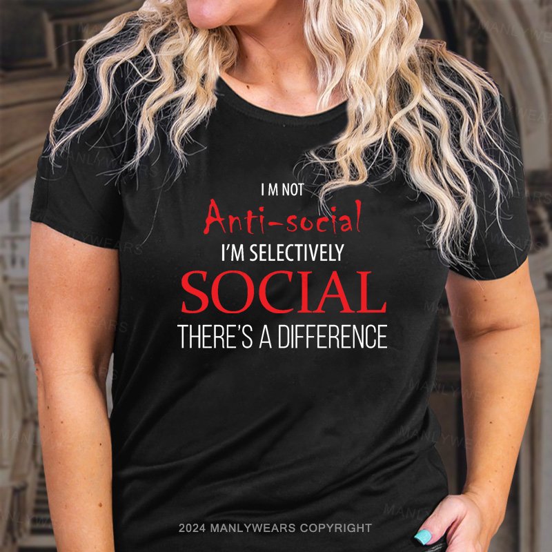 I M Not Anti-Sociai I'm Selectively Social There's A Difference T-Shirt