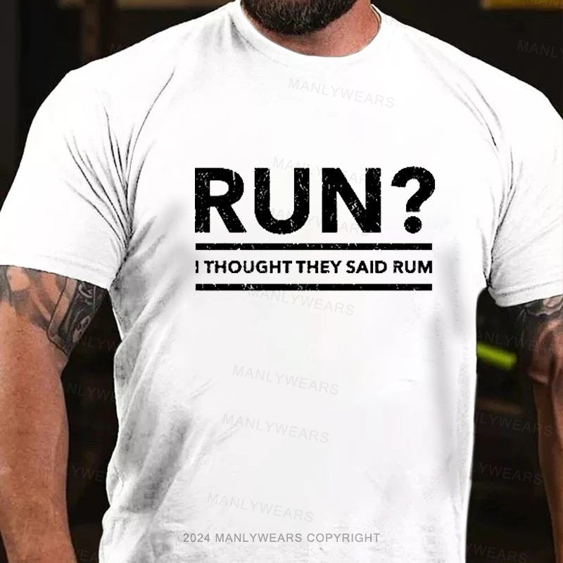 Run? I Thought They Said Rum T-Shirt