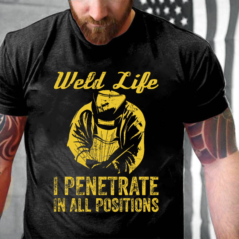 Weld Life I Penetrate In All Positions T-shirt