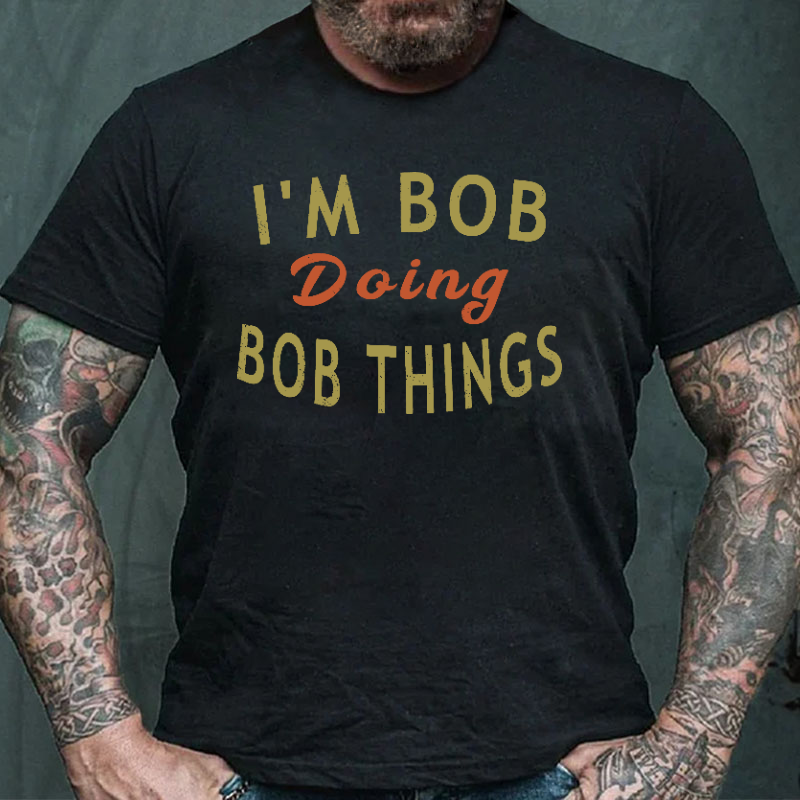 I'm Bob Doing Bob Things T-shirt