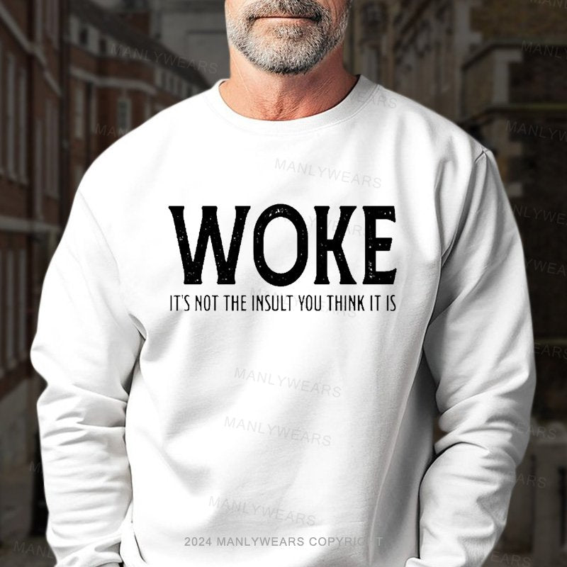 Woke It's Not The Insult You Think It Is Sweatshirt