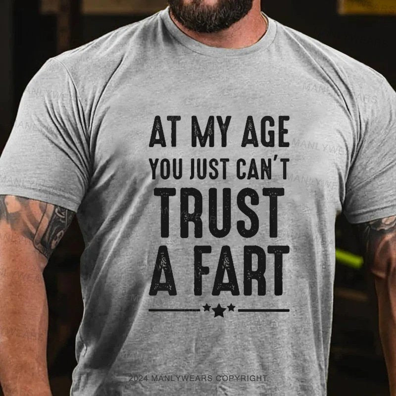 At My Age You Just Can't Trust A Fart T-Shirt