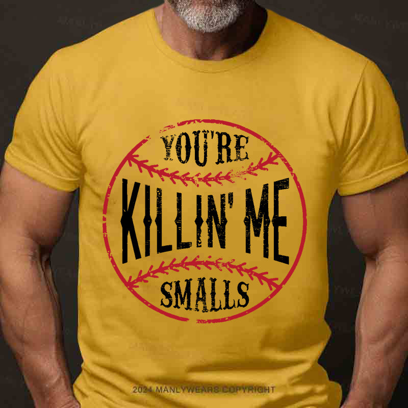 You're Killin Me Smalls Men's T-Shirt