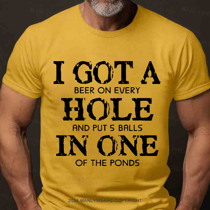 I Got A Beer On Ever Hole And Put 5 Balls In One Of The Ponds Men's T-Shirt