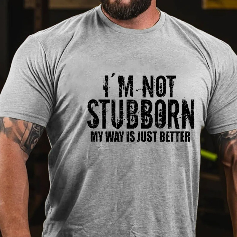 I'm Not Stubborn My Way Is Just Better Funny Saying T-shirt