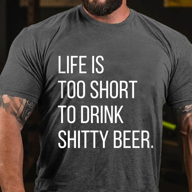 Life Is Too Short To Drink Shitty Beer T-Shirt