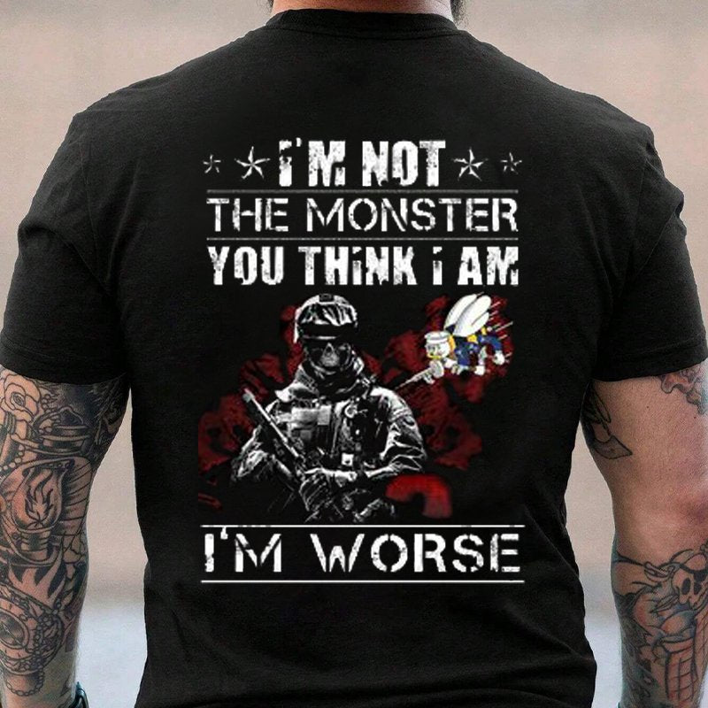 I'm Not The Monster You Think I Am I'm Worse T-Shirt