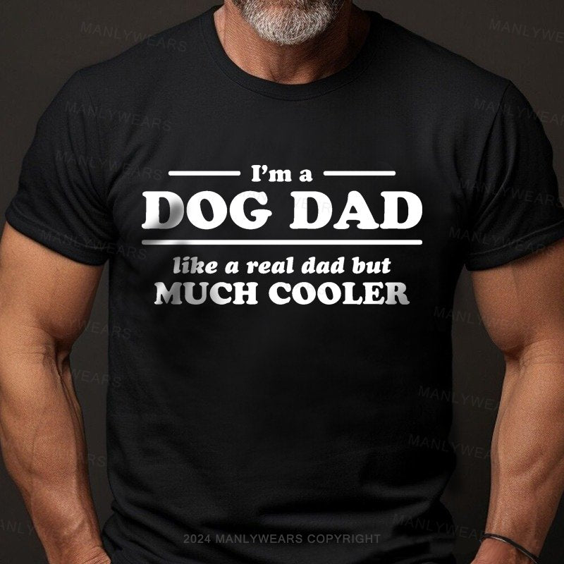 I'm A Dog Dad Like A Real Dad But Much Cooler T-Shirt