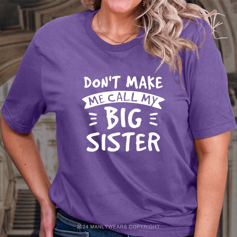 Don't Make Me Call My Big Sister T-Shirt