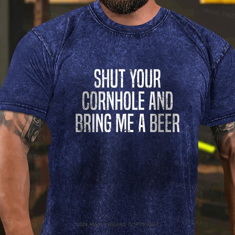 Shut Your Cornhole And Bring Me A Beer Washed T-Shirt