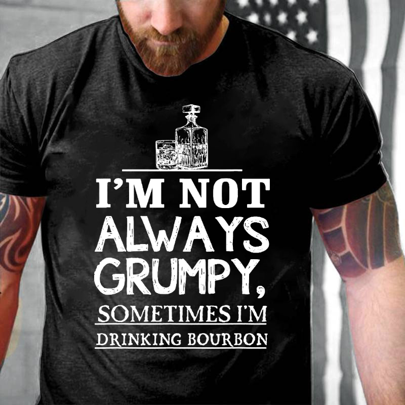 I'm Not Always Grumpy Sometimes I'm Drinking Bourbon T-shirt