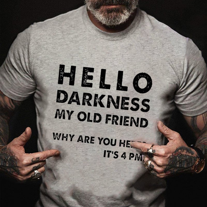 Hello Darkness My Old Friend Why Are You Here It's 4 Pm Funny T-shirt