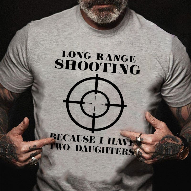 Long Range Shooting...Because I Have Two Daughters T-shirt