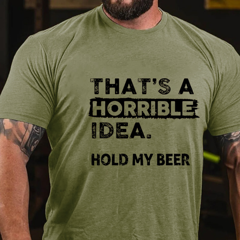 That's A Horrible Idea. Hold My Beer Funny Men's T-shirt