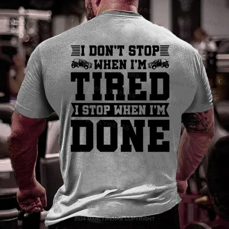 I Don't Stop When I'm Tired I Stop When I'm Done T-Shirt