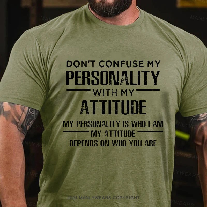 Don't Confuse My Personality With My Attitude My Personality Is Who I Am My Attitude  Depends On Who You Are T-Shirt