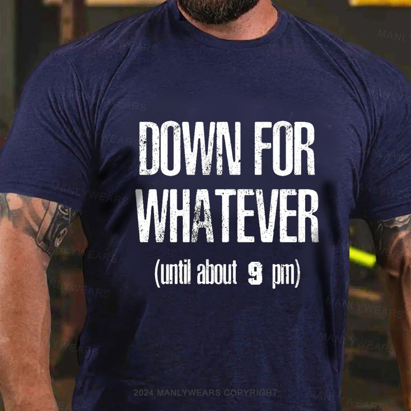 Down For Whatever (Until About 9 Pm) T-Shirt