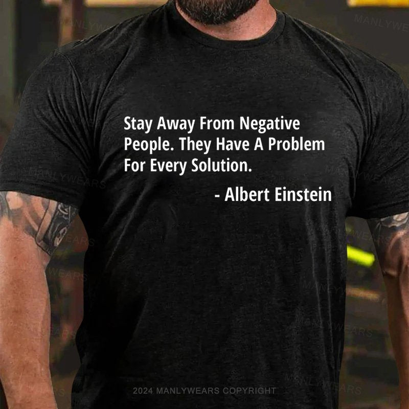 Stay Away From Negative People.they Have A Problem For Every Solution T-Shirt