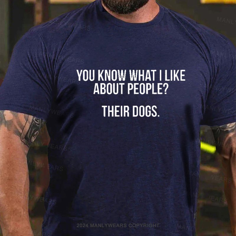 You Know What I Like About People? Their Dogs T-Shirt