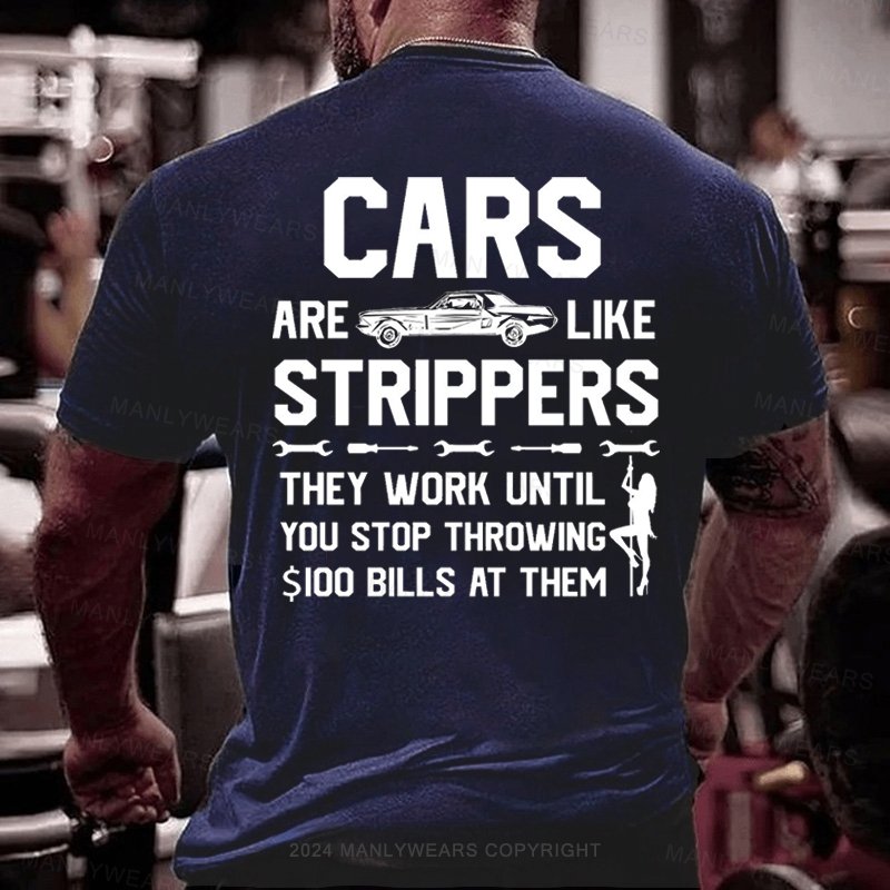 Cars Are Like Strippers They Work Until You Stop Throwing $I00 Bills At Them T-Shirt