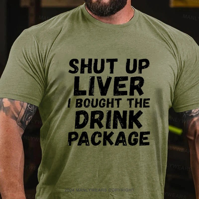 Shut Up Liver L Bought The Drink Package T-Shirt