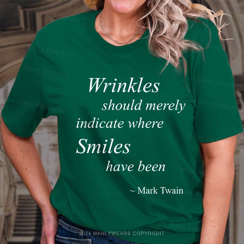 Wrinkles Should Merely Indicate Where Smiles Have Been Women T-Shirt