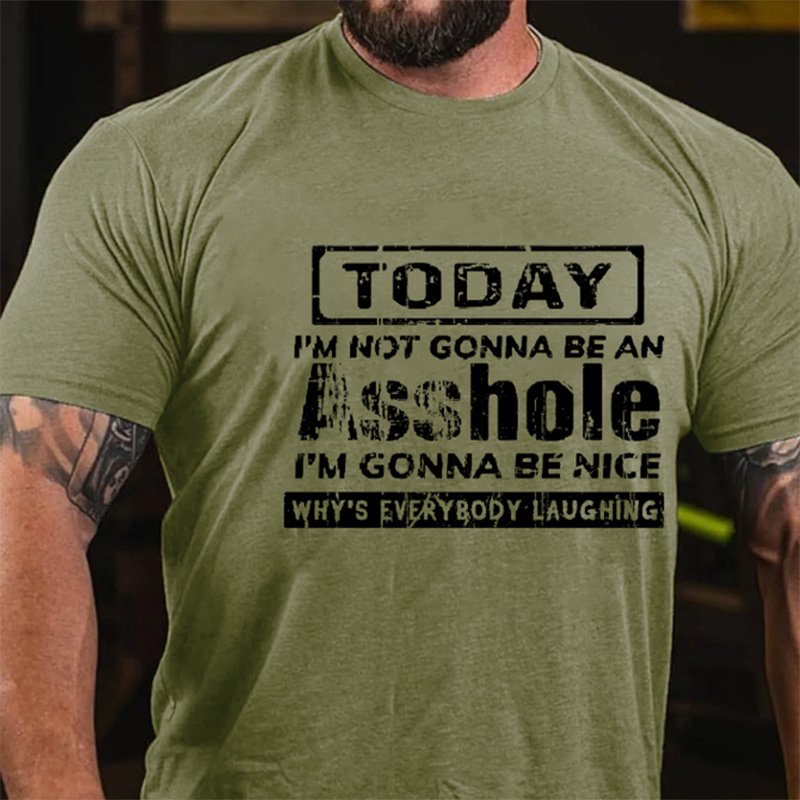 Today I'm Not Gonna Be An Asshole I'm Gonna Be Nice Why's Everybody Laughing Men's T-shirt