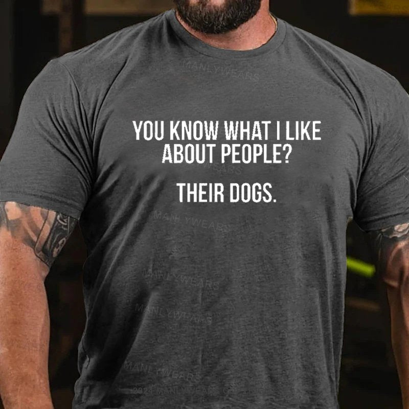 You Know What I Like About People? Their Dogs T-Shirt
