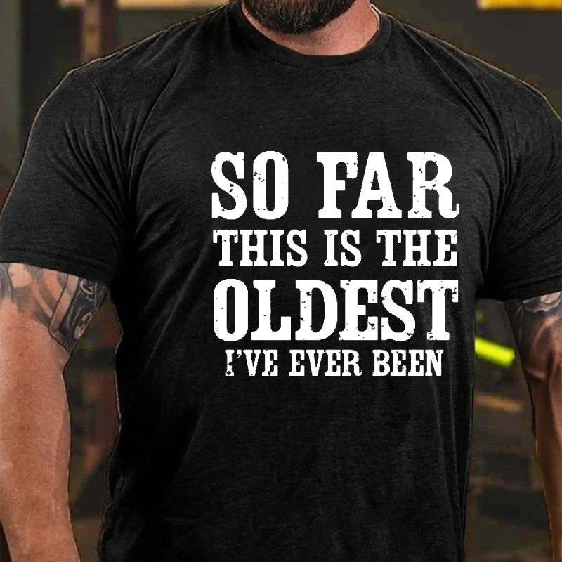 So Far This Is The Oldest I've Ever Been Men's T-shirt