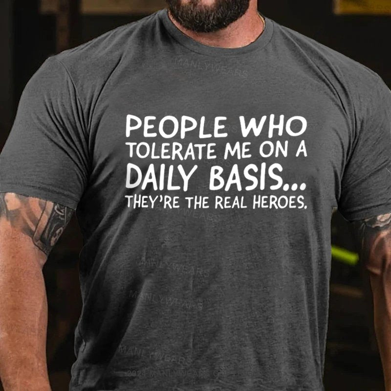 People Who Tolerate Me On A Daily Basis...They're The Real Heroes T-Shirt