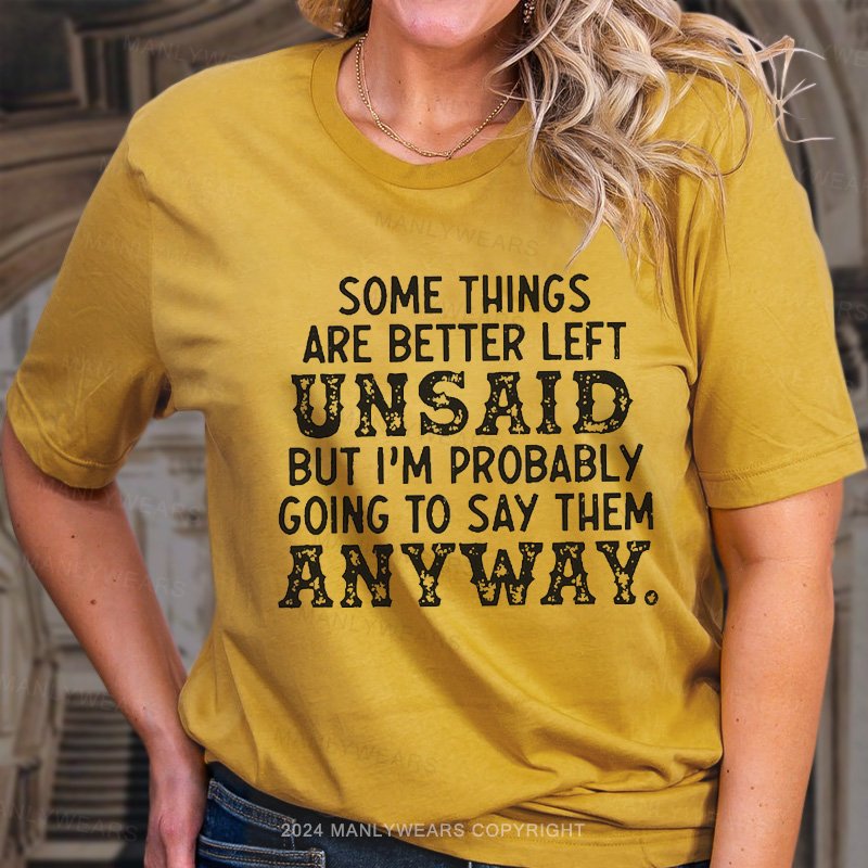 Some Things Are Better Left Unsaid But I'm Probably Going To Say Them Anyway T-Shirt