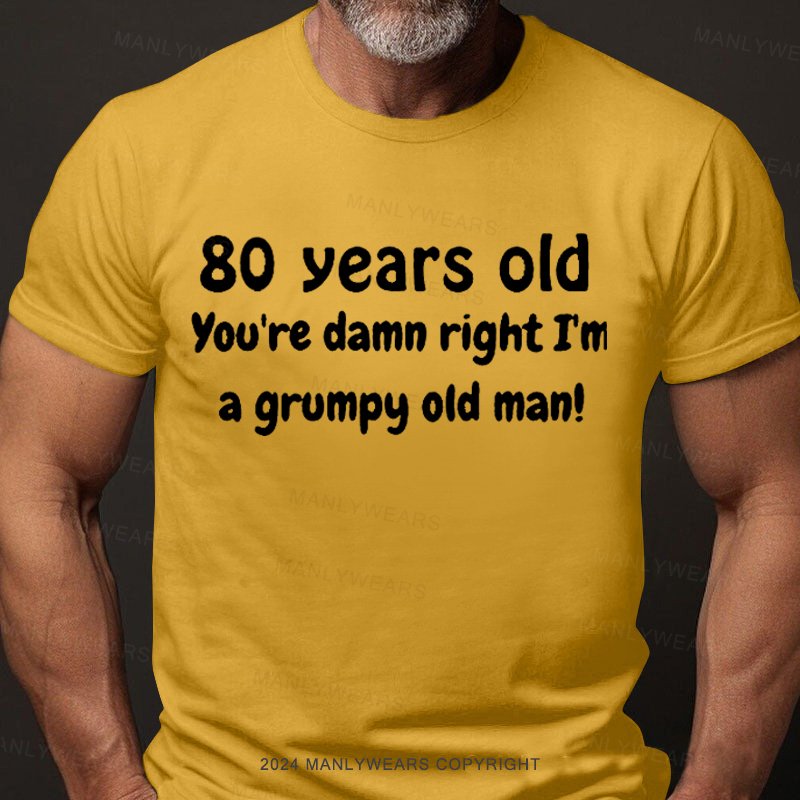 80 Year Old You're Damn Right I'm A Grumpy Old Man T-Shirt