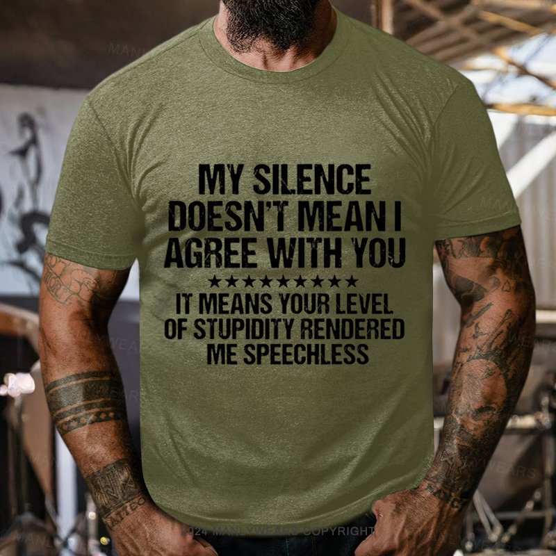 My Silence Doesn't Mean I Agree With You It Means Your Levelof Stupidity Renderedme Speechless T-Shirt