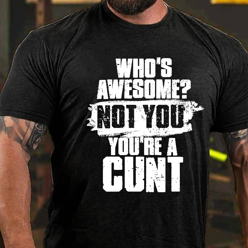 Who's Awesome Not You You Are A Cunt Funny Joking T-shirt