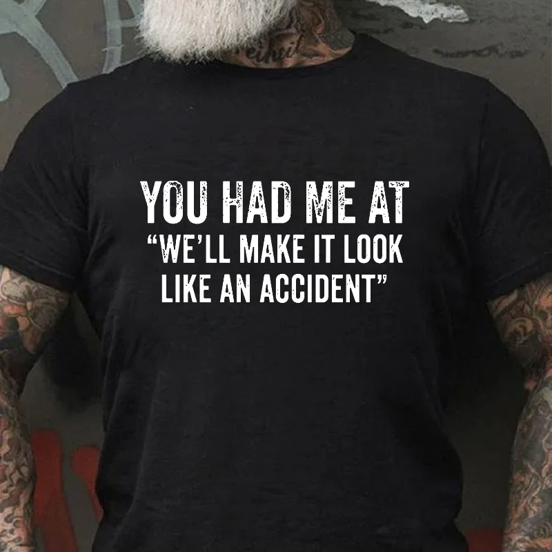 You Had Me At "We'll Make It Look Like An Accident" Funny Joking T-shirt