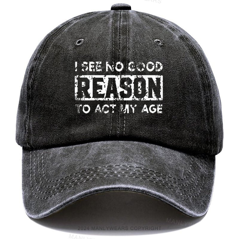 I See No Good Reason To Act My Age Hat