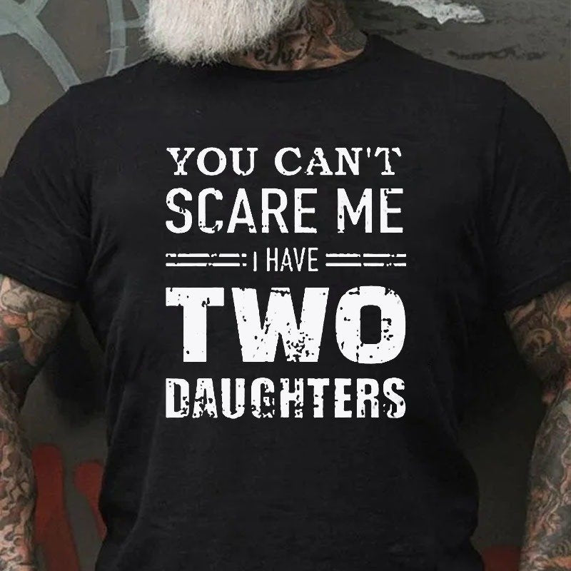 You Can't Scare Me I Have Two Daughters  T-shirt
