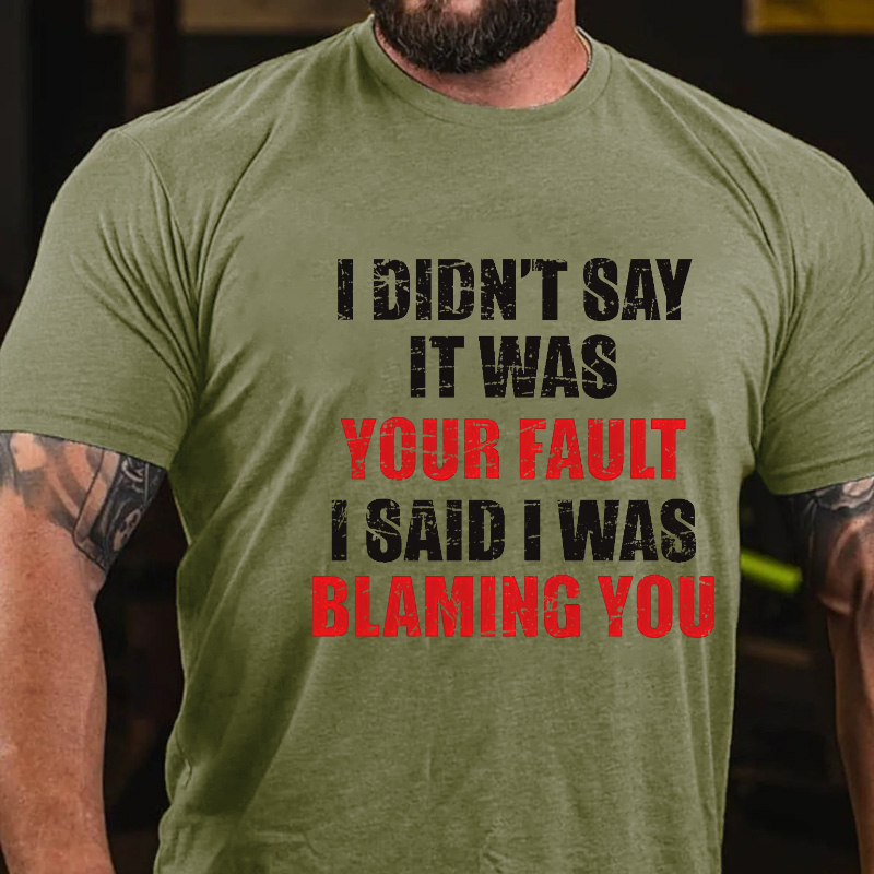 I Didn't Say It Was Your Fault I Said I Was Blaming You Sarcastic Men's T-shirt