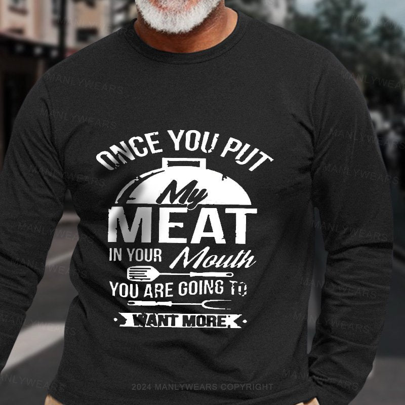 Once You Put Meat In Your Mouth You Are Going To Want More Long Sleeve T-Shirt