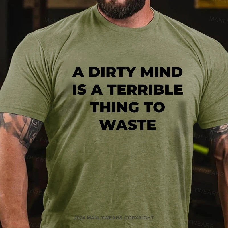 A Dirty Mind Is A Terrible Thing To Waste T-Shirt