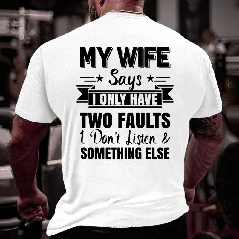 My Wife Says I Only Have Two Faults I Don't Listen Something Else T-Shirt