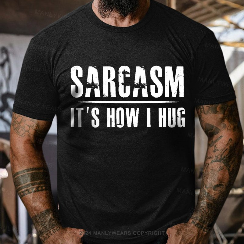 Sarcasm It's How I Hug T-Shirt