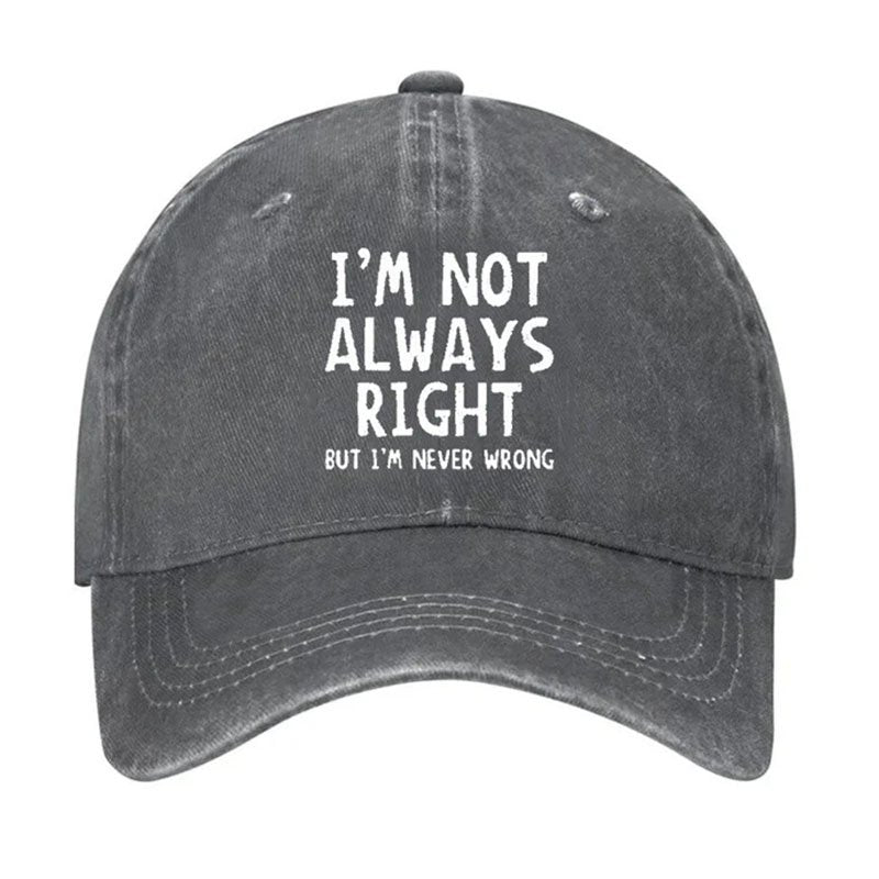 I'm Not Always Right But I'm Never Wrong Cap