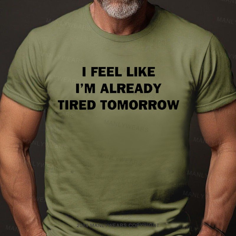 I Feel Like I'm Already Tired Tomorrow T-Shirt