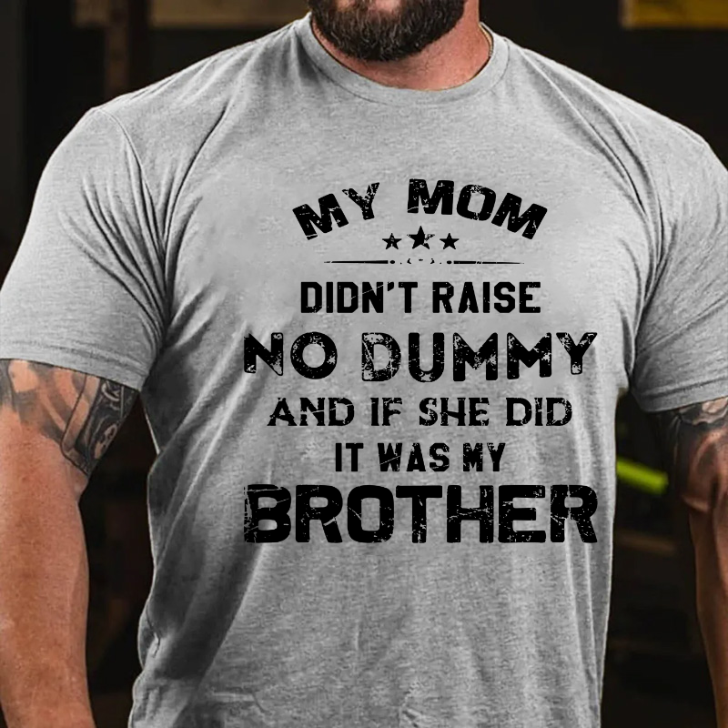 Mom Didn't Raise No Dummy, And If She Did It Was My Brother T-shirt