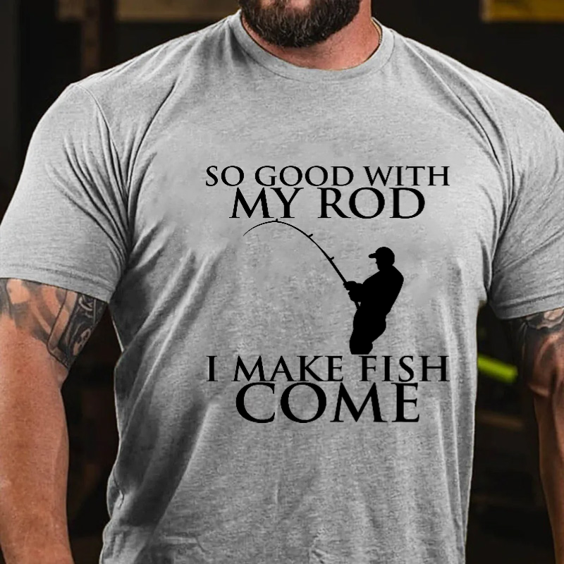 So Good With My Rod I Make Fish Come T-shirt